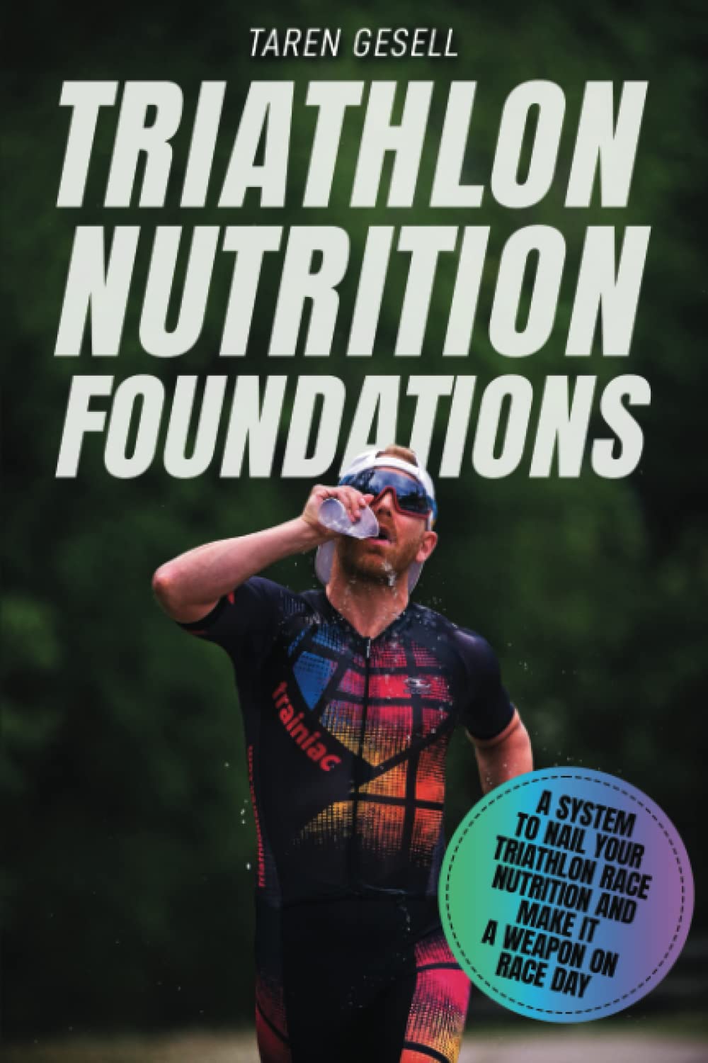 Triathlon Nutrition Foundations: A System to Nail your Triathlon Race Nutrition and Make It a Weapon on Race Day: 4 (Triathlon Foundations Series)