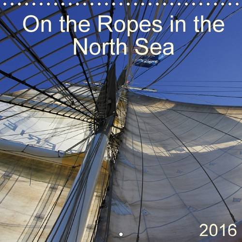 On the Ropes in the North Sea: Days on a Sailing Ship Only Surrounded by Water and Wind (Calvendo Nature)