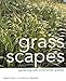 Grass Scapes: Gardening with Ornamental Grasses by 