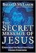 The Secret Message of Jesus: Uncovering the Truth That Could Change Everything