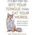 It's Better to Bite Your Tongue Than Eat Your Words: The No-Regrets Guide to Better Conversations