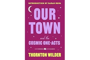 Our Town and the Cosmic One-Acts: The Long Christmas Dinner, The Happy Journey to Trenton and Camden, and Pullman Car Hiawath