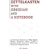 Zettelkasten with Obsidian and a Notebook: A Practical System to Organize Smart Notes, Build a Second Brain, and Turn What You Read Into Original Ideas