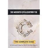 Sid Meier's Civilization 7: THE COMPLETE GUIDE: Full Walkthrough, Strategy, Tips, Tricks, All Collectibles And Secrets!