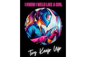 I know I weld like a Girl, Try keep up!: Notebook or Female Welder's. Great for Work, School, or home!