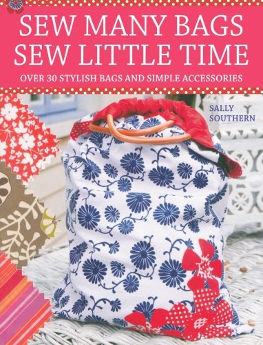 Sew Many Bags. Sew Little Time