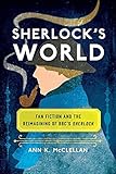 Ann K. McClellan, "Sherlock’s World: Fan Fiction and the Reimagining of BBC’s Sherlock" (U Iowa Press, 2018)