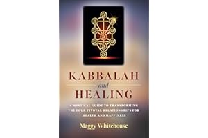 Kabbalah and Healing: A Mystical Guide to Transforming the Four Pivotal Relationships for Health and Happiness