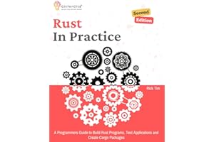 Rust In Practice, Second Edition: A Programmers Guide to Build Rust Programs, Test Applications and Create Cargo Packages