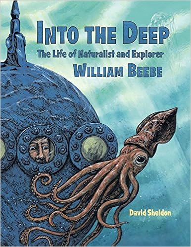 Into the Deep: The Life of Naturalist and Explorer William Beebe, by David Sheldon