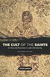 The Cult of the Saints: Its Rise and Function in Latin Christianity, Enlarged Edition