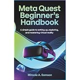 Meta Quest Beginner&rsquo;s Handbook: A Simple Guide to Setting Up, Exploring, and Mastering Virtual Reality