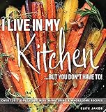 I LIVE IN MY KITCHEN: BUT YOU DON'T HAVE TO! by