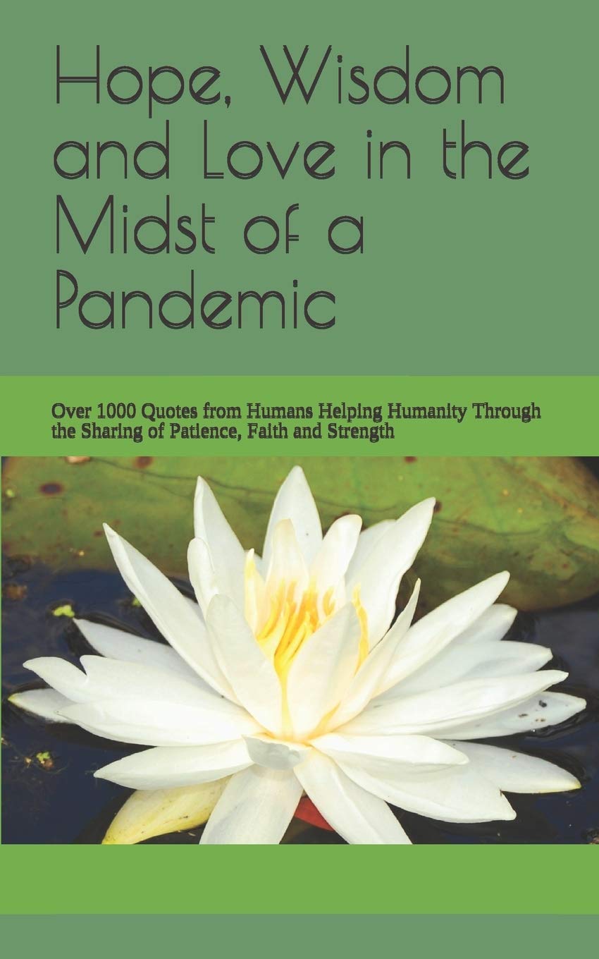 Pandemic Quotes Of Hope Hope, Wisdom And Love In The Midst Of A Pandemic: Over 1000 Quotes From  Humans Helping Humanity Through The Sharing Of Patience, Faith And  Strength: Bruce, Alex: 9798668326518: Amazon.com: Books
