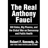 The Real Anthony Fauci: Bill Gates, Big Pharma, and the Global War on Democracy and Public Health (Children’s Health…