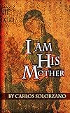 I Am His Mother by Carlos Solorzano