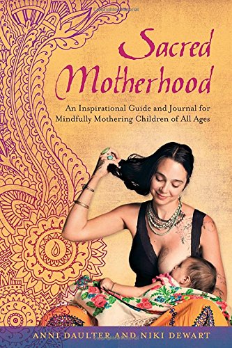 Download Sacred Motherhood: An Inspirational Guide and Journal for Mindfully Mothering Children of All Ages