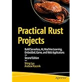 Practical Rust Projects: Build Serverless, AI, Machine Learning, Embedded, Game, and Web Applications