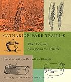 Catharine Parr Traill's The Female Emigrant's Guide: Cooking with a Canadian Classic (Carleton Library Series) by Catherine Parr Traill, Nathalie Cooke