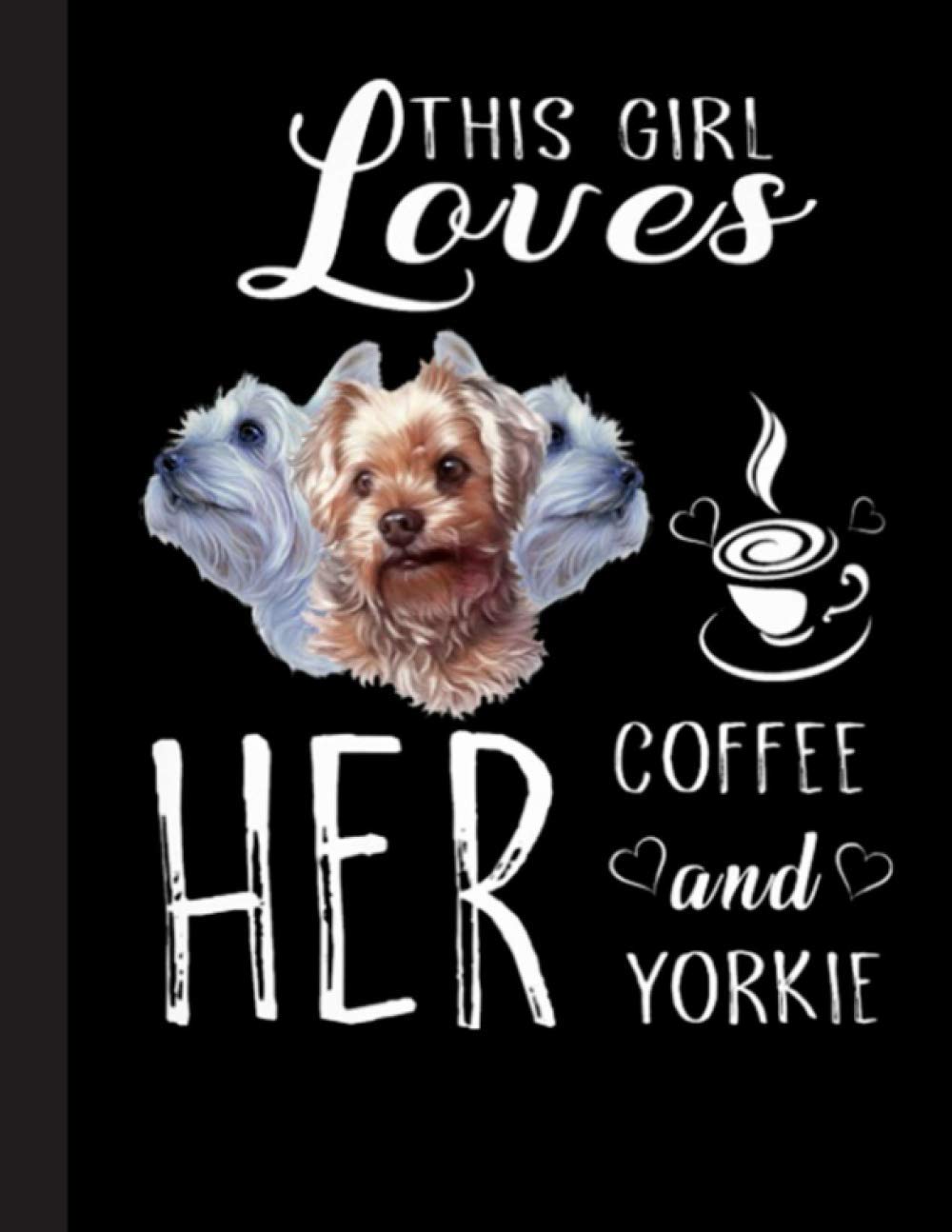 This Girl Loves Coffee And Her Yorkie Notebook: Blank Lined Journal for Yorkshire Terrier, Yorkie, Dog Lovers, Dog Mom, Dog Dad and Pet Owners | 8.5x11 with College Ruled Pages