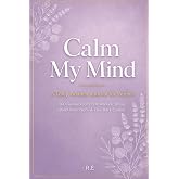 Calm My Mind: A Daily Anxiety Journal for Women — 100 Guided Prompts to Reduce Stress, Build Inner Peace and Take Back Contro