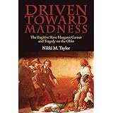 Driven toward Madness: The Fugitive Slave Margaret Garner and Tragedy on the Ohio (New Approaches to Midwestern History)