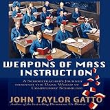 Image de Weapons of Mass Instruction: A Schoolteacher's Journey Through the Dark World of Compulsory Schooling