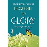 FROM GRIEF TO GLORY: Turning Pain Into Purpose
