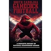 South Carolina Gamecock Football: A Complete History of National Championship Seasons (College Football Rivalries)
