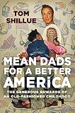 Mean Dads for a Better America: The Generous Rewards of an Old-Fashioned Childhood by Tom Shillue