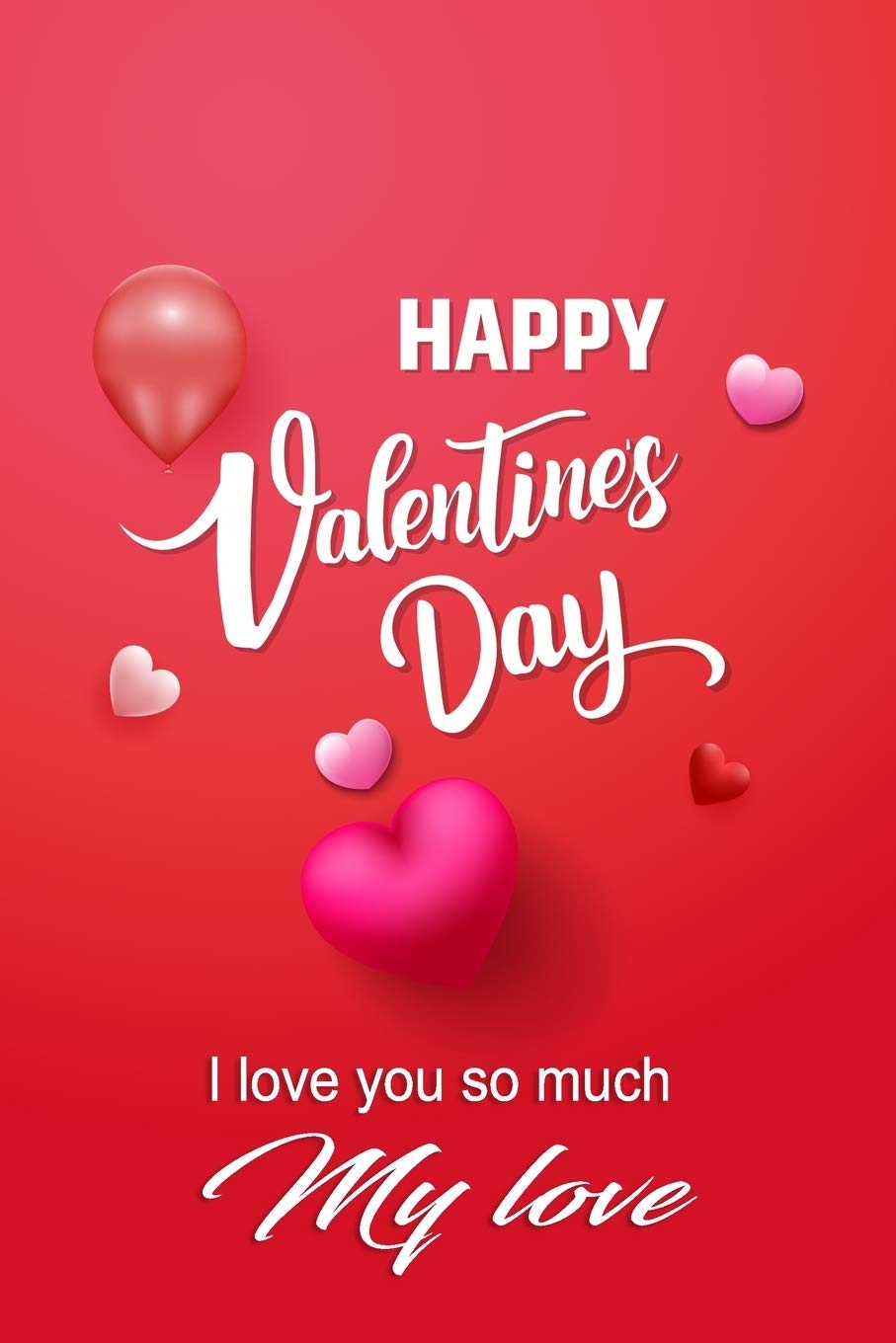Happy Valentines Day My Love Happy Valentines Day I Love You So Much My Love: Lined Notebook / Journal  Gift, Valentines Day, 120 Pages, 6X9, Soft Cover, Matte Finish: Edition,  Small Notebook: 9781660120642: Books - Amazon