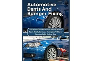 Automotive Dents And Bumper Fixing: Your Practical-Based DIY Bible For Mastering Paintless Repair, Metal Reshaping, And Therm