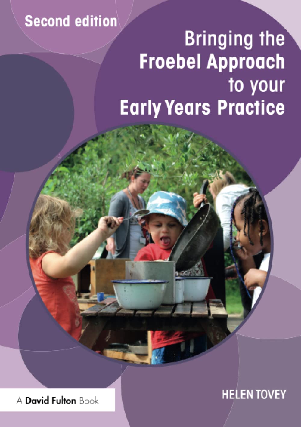 Bringing the Froebel Approach to your Early Years Practice (Bringing ... to your Early Years Practice)