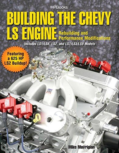 Building the Chevy LS Engine: Rebuilding and Performance Modifications: Rebuilding and Performance Modifications, Includes LS1/LS6, LS2, and LS7/LS3/LS9 Models, Featuring a 625 HP LS2 Buildup