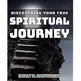 Discovering Your True Spiritual Journey: Uncover Your Inner Path to Spiritual Enlightenment and Personal Growth