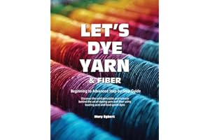 Let's Dye Yarn and Fiber: Discover the solid principles and science behind the art of dyeing yarn and fiber using leveling ac