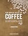 The World Atlas of Coffee: From Beans to Brewing -- Coffees Explored, Explained and Enjoyed by James Hoffmann