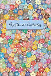 DIARIO DE CUIDADOS: REGISTRO Y SEGUIMIENTO DIARIO: Comidas, Medicación, Orina y Heces, Higiene... | CUADERNO ESPECIAL PARA CUIDADORES | Residencias, Personas Dependientes, Ancianos o Enfermos.