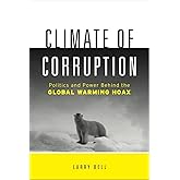 Climate of Corruption: Politics and Power Behind The Global Warming Hoax