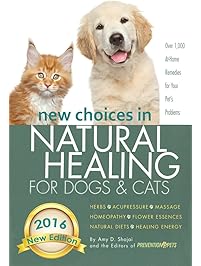 New Choices in Natural Healing for Dogs & Cats: Herbs, Acupressure, Massage, Homeopathy, Flower Essences, Natural Diets, Healing Energy