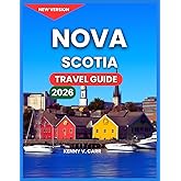 Nova Scotia Travel Guide 2026: New Brunswick & Newfoundland, Top Attractions & Landmarks, Halifax, Outdoor Adventures & Coastal Nature, Hiking Trails, ... Where to Stay, (Locals Travel Experience)