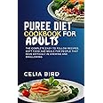 PUREE DIET COOKBOOK FOR ADULTS: The complete easy to follow recipes, soft food and meals for people that have difficult in chewing and swallowing
