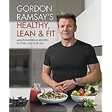 Gordon Ramsay's Healthy, Lean & Fit: Mouthwatering Recipes to Fuel You for Life