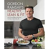 Gordon Ramsay's Healthy, Lean & Fit: Mouthwatering Recipes to Fuel You for Life