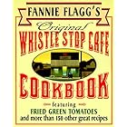 Fannie Flagg's Original Whistle Stop Cafe Cookbook: Featuring : Fried Green Tomatoes, Southern Barbecue, Banana Split Cake, a