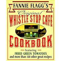 Fannie Flagg's Original Whistle Stop Cafe Cookbook: Featuring : Fried Green Tomatoes, Southern Barbecue, Banana Split… book cover Fannie Flagg's Original Whistle Stop Cafe Cookbook: Featuring : Fried Green Tomatoes, Southern Barbecue, Banana Split… book cover