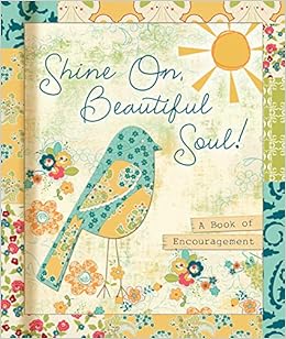 Shine On Beautiful Soul A Book For Friends All Things Beautiful Ellie Claire Amazon Com Books