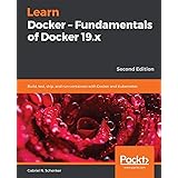 Learn Docker - Fundamentals of Docker 19.x: Build, test, ship, and run containers with Docker and Kubernetes, 2nd Edition