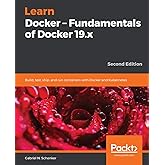 Learn Docker - Fundamentals of Docker 19.x: Build, test, ship, and run containers with Docker and Kubernetes, 2nd Edition