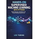 Hands-On Supervised Machine Learning with Python: Master Regression, Classification, and Predictive Modeling Using Scikit-Learn